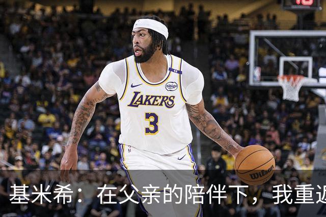 基米希：在父亲的陪伴下，我重返赛场的冒险之旅