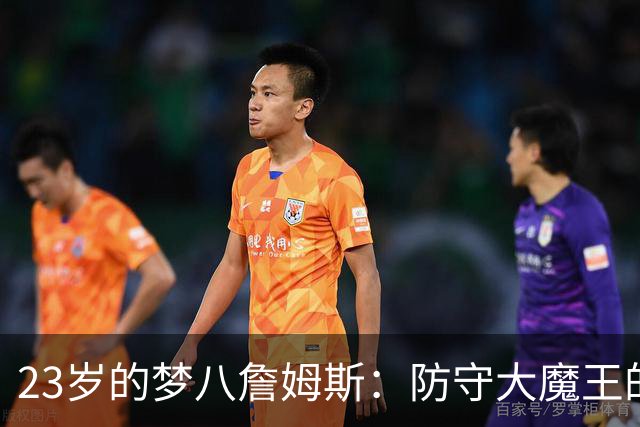 23岁的梦八詹姆斯：防守大魔王的逆袭传说